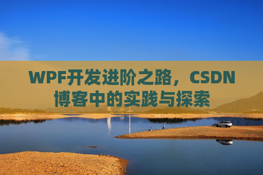 WPF开发进阶之路，CSDN博客中的实践与探索